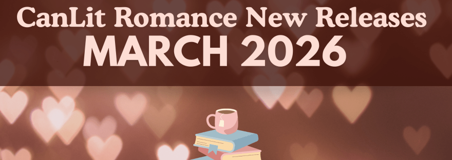 Text reads: CanLit Romance New Releases March 2026. The background is a bunch of floating glowing hearts and there is a pastel-rainbow of a book stack with a cozy mug of tea balanced on top.