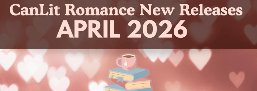 Text reads: CanLit Romance New Releases April 2026. The background is a bunch of floating glowing hearts and there is a pastel-rainbow of a book stack with a cozy mug of tea balanced on top.