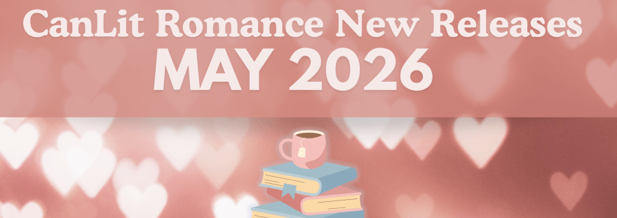 Text reads: CanLit Romance New Releases May 2026. The background is a bunch of floating glowing hearts and there is a pastel-rainbow of a book stack with a cozy mug of tea balanced on top.