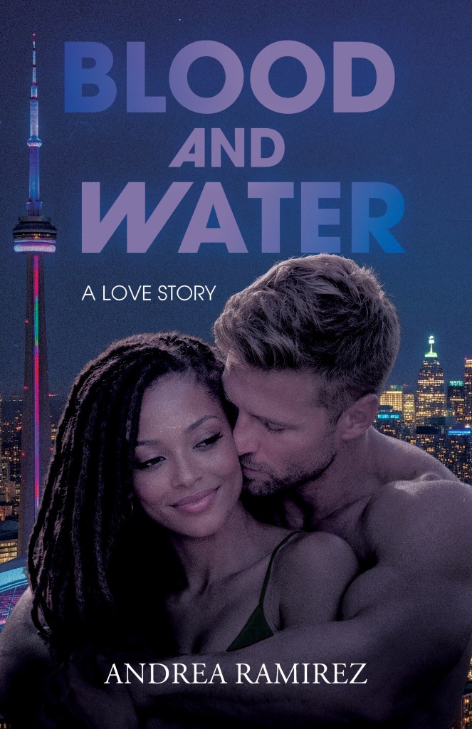 The cover of Blood and Water: A Love Story by Andrea Ramirez. In shades of blue, an upper body image of a Black woman with long dark hair is in the arms of a muscular white man with light hair, both looking like they are exactly where they want to be. In the background is the night skyline of Toronto featuring the CN Tower.